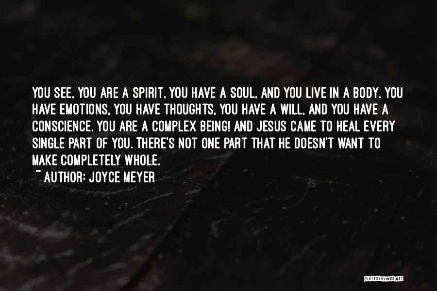 Joyce Meyer Quotes: You See, You Are A Spirit, You Have A Soul, And You Live In A Body. You Have Emotions, You