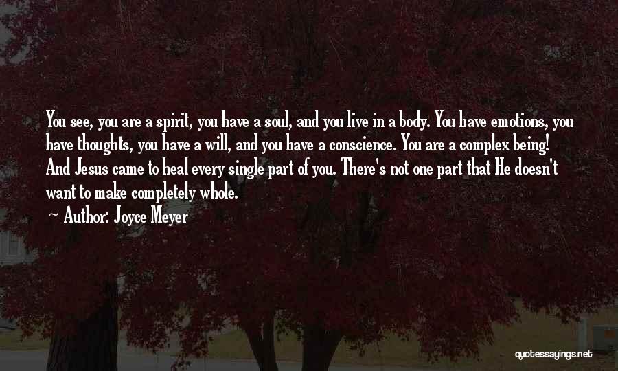 Joyce Meyer Quotes: You See, You Are A Spirit, You Have A Soul, And You Live In A Body. You Have Emotions, You