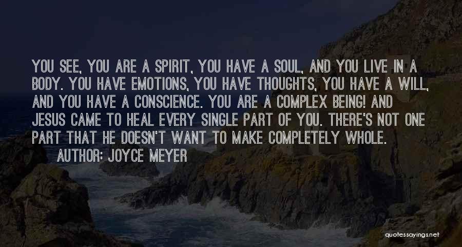 Joyce Meyer Quotes: You See, You Are A Spirit, You Have A Soul, And You Live In A Body. You Have Emotions, You