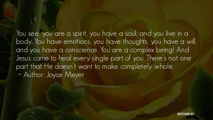Joyce Meyer Quotes: You See, You Are A Spirit, You Have A Soul, And You Live In A Body. You Have Emotions, You
