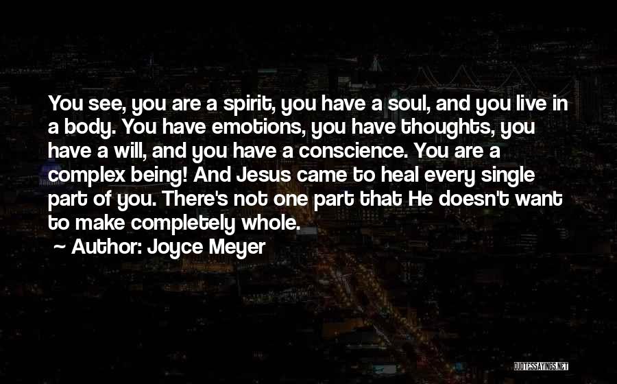 Joyce Meyer Quotes: You See, You Are A Spirit, You Have A Soul, And You Live In A Body. You Have Emotions, You