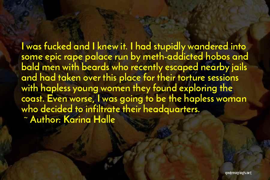 Karina Halle Quotes: I Was Fucked And I Knew It. I Had Stupidly Wandered Into Some Epic Rape Palace Run By Meth-addicted Hobos