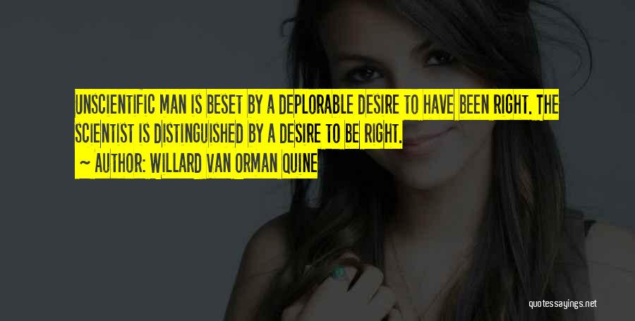 Willard Van Orman Quine Quotes: Unscientific Man Is Beset By A Deplorable Desire To Have Been Right. The Scientist Is Distinguished By A Desire To