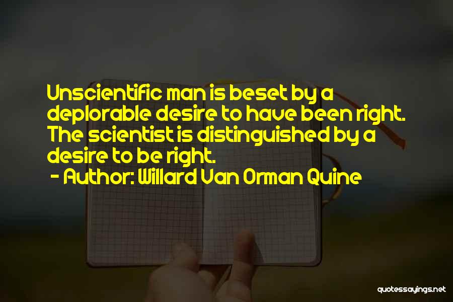 Willard Van Orman Quine Quotes: Unscientific Man Is Beset By A Deplorable Desire To Have Been Right. The Scientist Is Distinguished By A Desire To