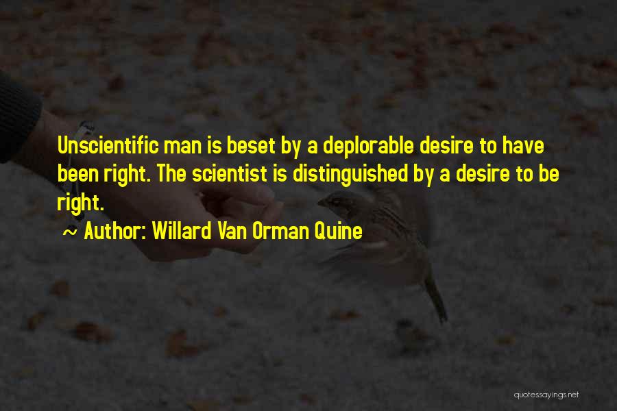 Willard Van Orman Quine Quotes: Unscientific Man Is Beset By A Deplorable Desire To Have Been Right. The Scientist Is Distinguished By A Desire To