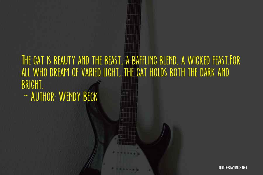 Wendy Beck Quotes: The Cat Is Beauty And The Beast, A Baffling Blend, A Wicked Feast.for All Who Dream Of Varied Light, The