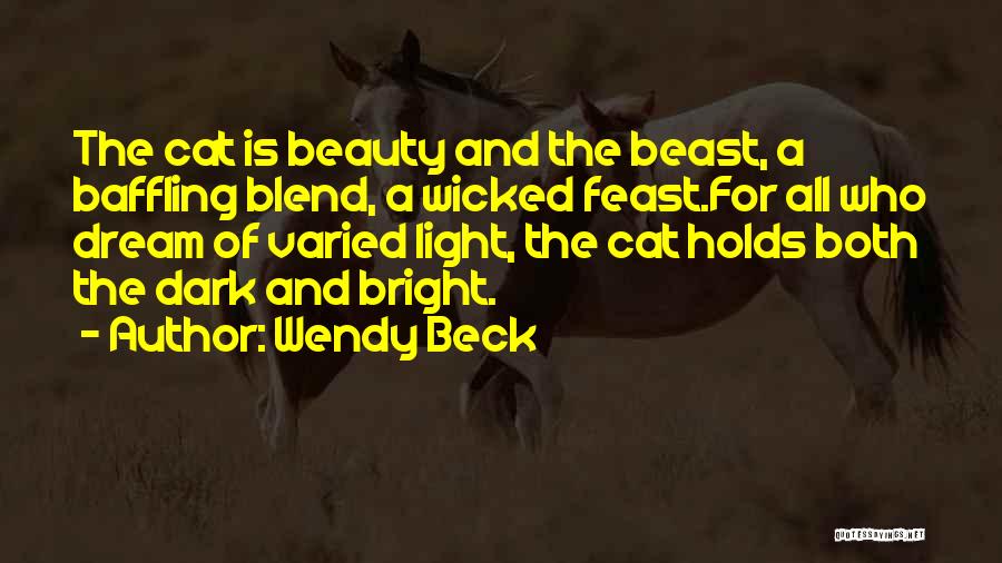 Wendy Beck Quotes: The Cat Is Beauty And The Beast, A Baffling Blend, A Wicked Feast.for All Who Dream Of Varied Light, The