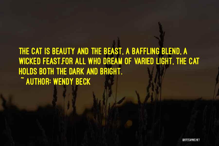 Wendy Beck Quotes: The Cat Is Beauty And The Beast, A Baffling Blend, A Wicked Feast.for All Who Dream Of Varied Light, The