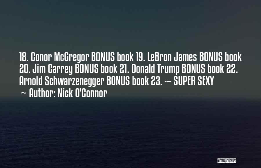 Nick O'Connor Quotes: 18. Conor Mcgregor Bonus Book 19. Lebron James Bonus Book 20. Jim Carrey Bonus Book 21. Donald Trump Bonus Book
