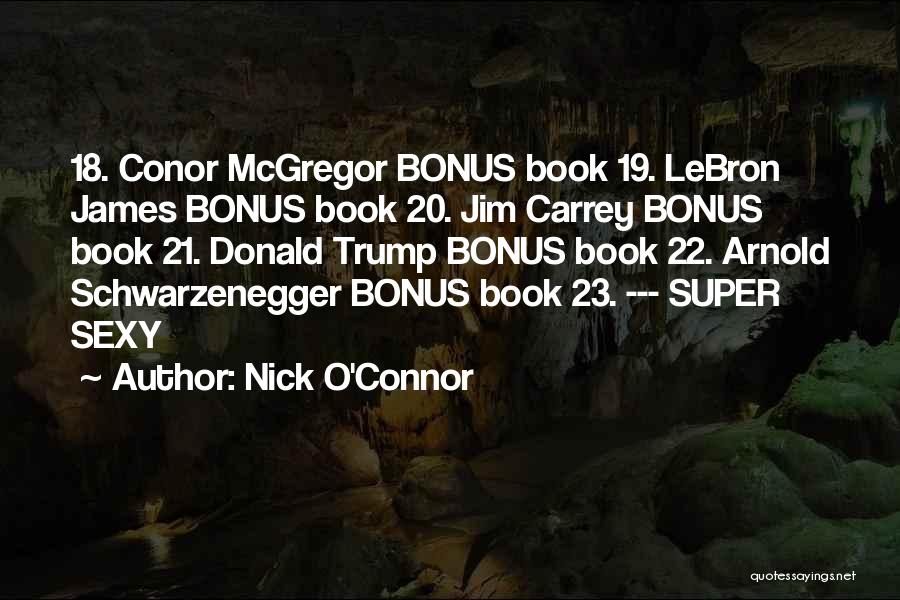 Nick O'Connor Quotes: 18. Conor Mcgregor Bonus Book 19. Lebron James Bonus Book 20. Jim Carrey Bonus Book 21. Donald Trump Bonus Book