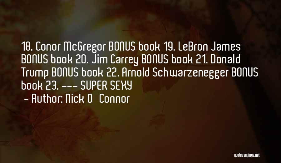 Nick O'Connor Quotes: 18. Conor Mcgregor Bonus Book 19. Lebron James Bonus Book 20. Jim Carrey Bonus Book 21. Donald Trump Bonus Book