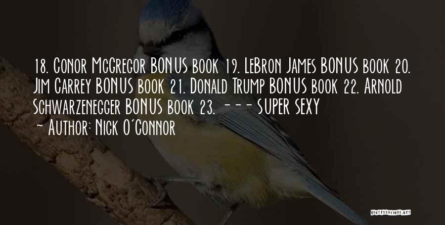 Nick O'Connor Quotes: 18. Conor Mcgregor Bonus Book 19. Lebron James Bonus Book 20. Jim Carrey Bonus Book 21. Donald Trump Bonus Book