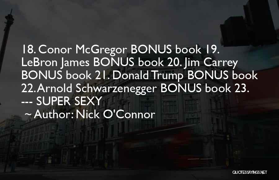 Nick O'Connor Quotes: 18. Conor Mcgregor Bonus Book 19. Lebron James Bonus Book 20. Jim Carrey Bonus Book 21. Donald Trump Bonus Book