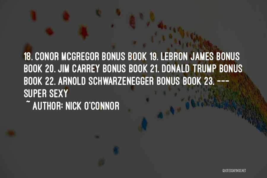 Nick O'Connor Quotes: 18. Conor Mcgregor Bonus Book 19. Lebron James Bonus Book 20. Jim Carrey Bonus Book 21. Donald Trump Bonus Book