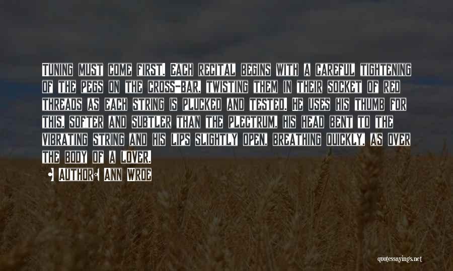 Ann Wroe Quotes: Tuning Must Come First. Each Recital Begins With A Careful Tightening Of The Pegs On The Cross-bar, Twisting Them In