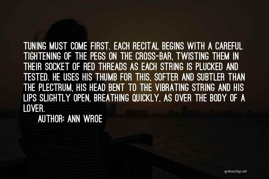 Ann Wroe Quotes: Tuning Must Come First. Each Recital Begins With A Careful Tightening Of The Pegs On The Cross-bar, Twisting Them In