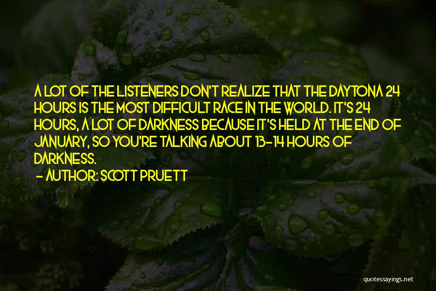 Scott Pruett Quotes: A Lot Of The Listeners Don't Realize That The Daytona 24 Hours Is The Most Difficult Race In The World.