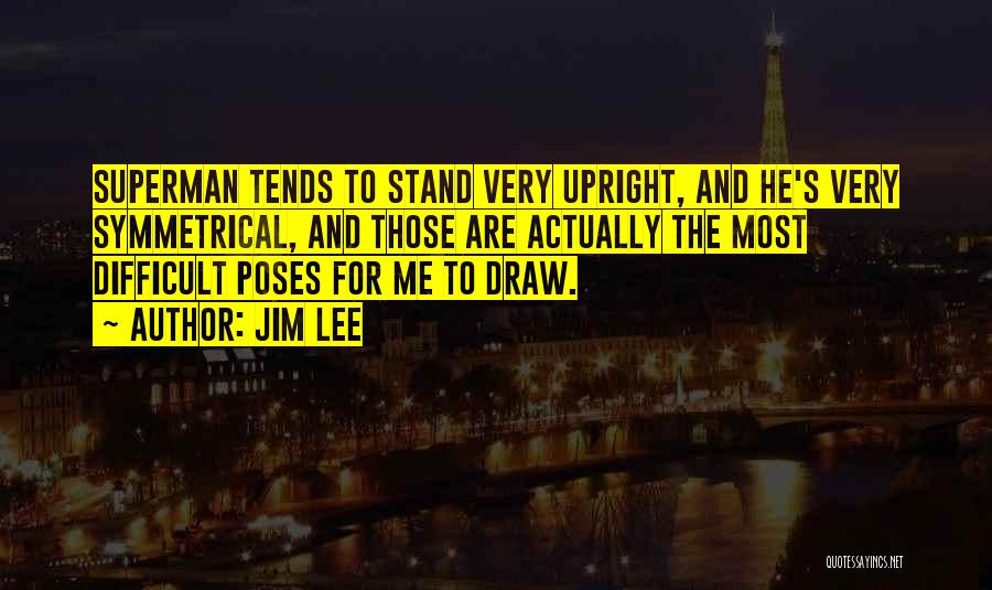 Jim Lee Quotes: Superman Tends To Stand Very Upright, And He's Very Symmetrical, And Those Are Actually The Most Difficult Poses For Me