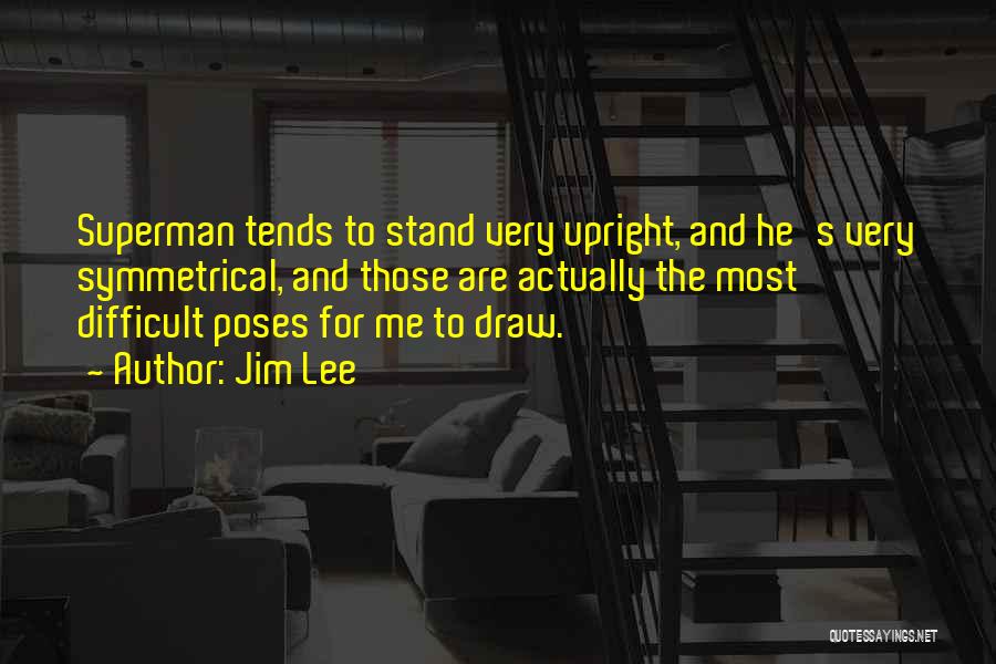 Jim Lee Quotes: Superman Tends To Stand Very Upright, And He's Very Symmetrical, And Those Are Actually The Most Difficult Poses For Me