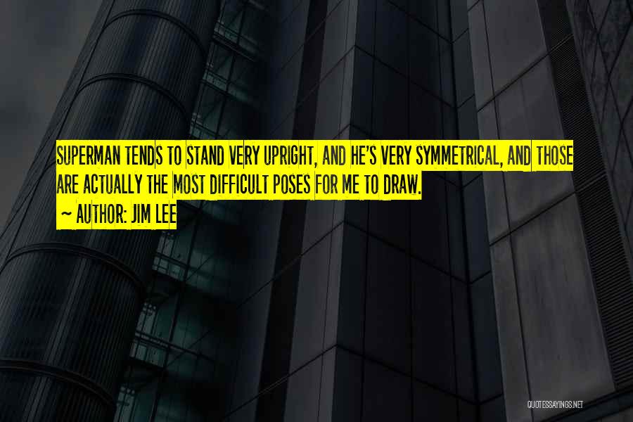 Jim Lee Quotes: Superman Tends To Stand Very Upright, And He's Very Symmetrical, And Those Are Actually The Most Difficult Poses For Me