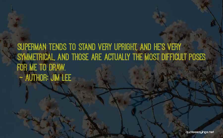 Jim Lee Quotes: Superman Tends To Stand Very Upright, And He's Very Symmetrical, And Those Are Actually The Most Difficult Poses For Me