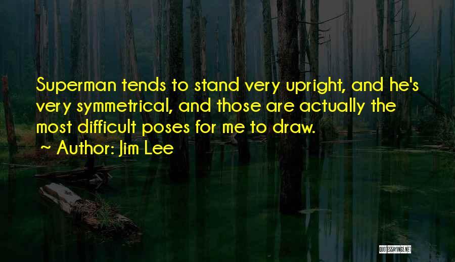 Jim Lee Quotes: Superman Tends To Stand Very Upright, And He's Very Symmetrical, And Those Are Actually The Most Difficult Poses For Me