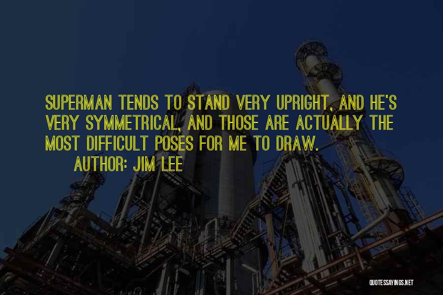 Jim Lee Quotes: Superman Tends To Stand Very Upright, And He's Very Symmetrical, And Those Are Actually The Most Difficult Poses For Me