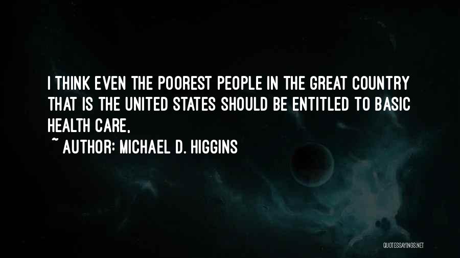 Michael D. Higgins Quotes: I Think Even The Poorest People In The Great Country That Is The United States Should Be Entitled To Basic