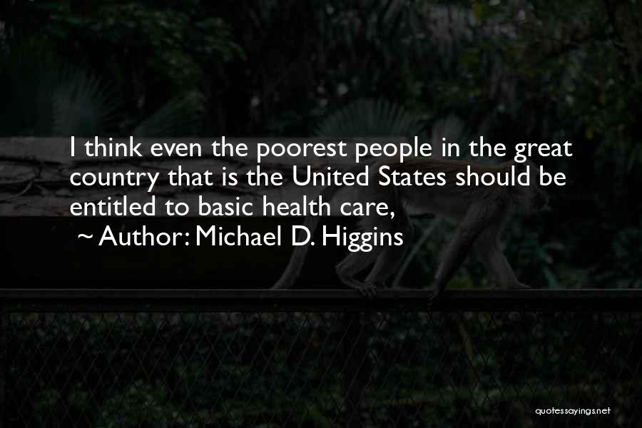 Michael D. Higgins Quotes: I Think Even The Poorest People In The Great Country That Is The United States Should Be Entitled To Basic