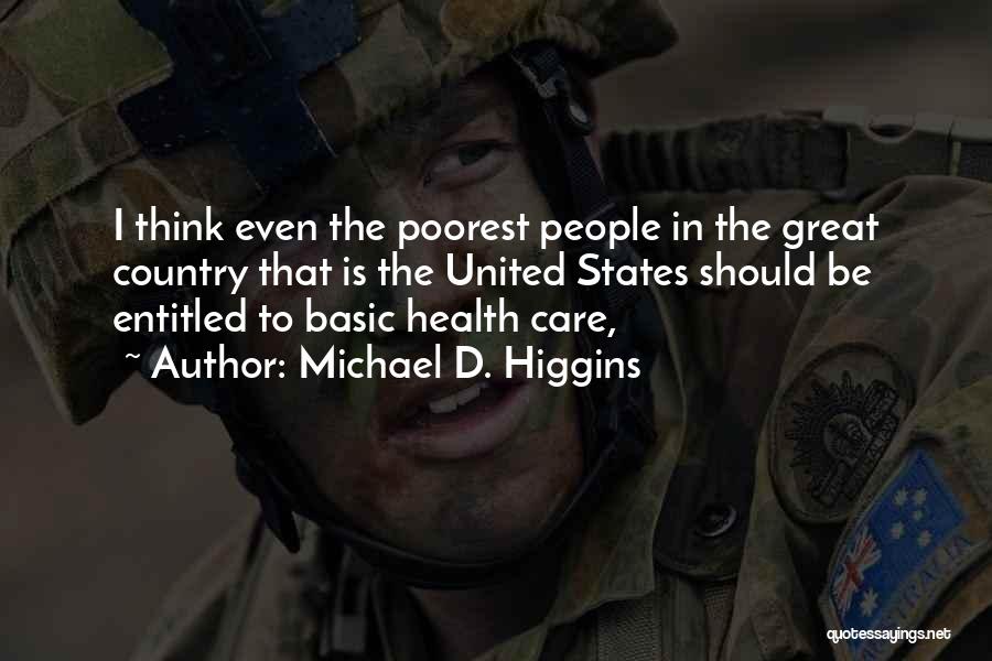 Michael D. Higgins Quotes: I Think Even The Poorest People In The Great Country That Is The United States Should Be Entitled To Basic