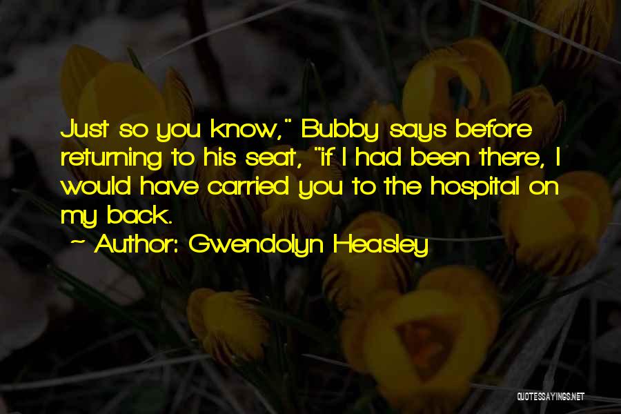 Gwendolyn Heasley Quotes: Just So You Know, Bubby Says Before Returning To His Seat, If I Had Been There, I Would Have Carried