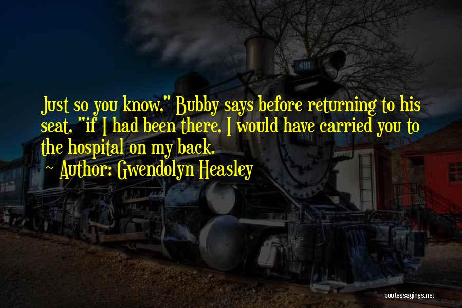 Gwendolyn Heasley Quotes: Just So You Know, Bubby Says Before Returning To His Seat, If I Had Been There, I Would Have Carried