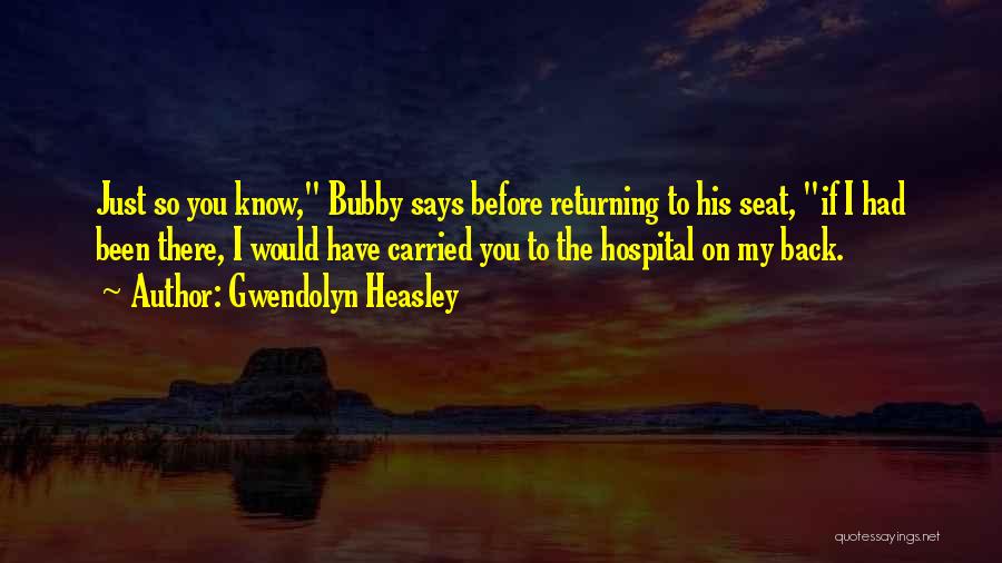 Gwendolyn Heasley Quotes: Just So You Know, Bubby Says Before Returning To His Seat, If I Had Been There, I Would Have Carried