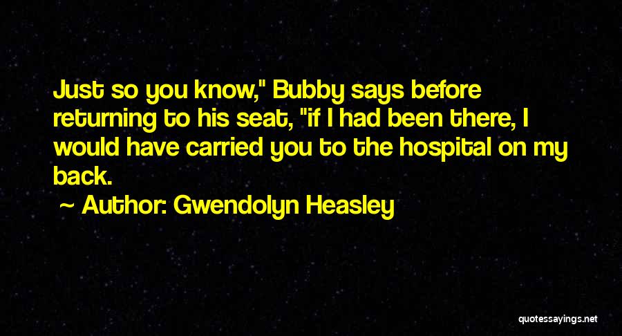 Gwendolyn Heasley Quotes: Just So You Know, Bubby Says Before Returning To His Seat, If I Had Been There, I Would Have Carried