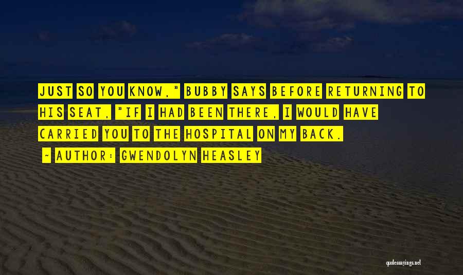 Gwendolyn Heasley Quotes: Just So You Know, Bubby Says Before Returning To His Seat, If I Had Been There, I Would Have Carried
