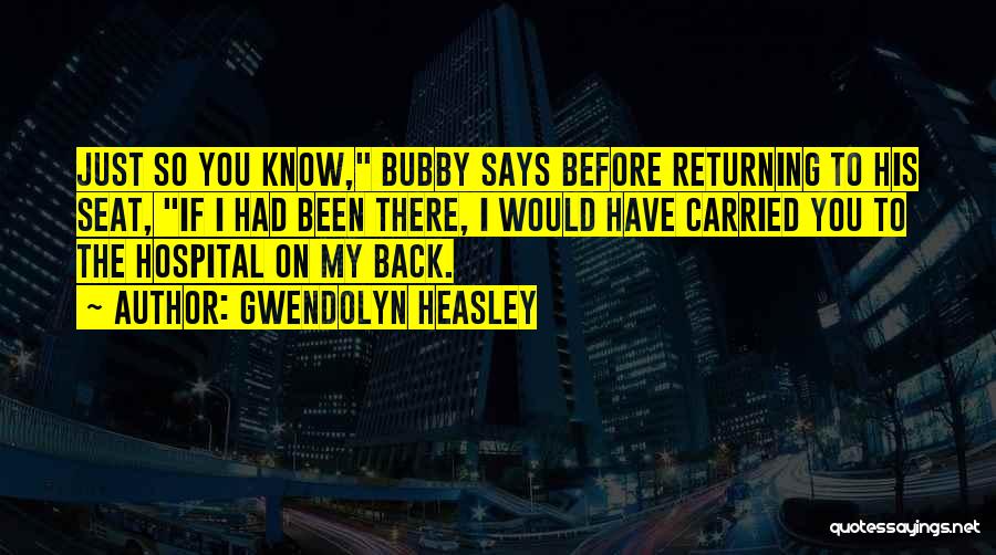 Gwendolyn Heasley Quotes: Just So You Know, Bubby Says Before Returning To His Seat, If I Had Been There, I Would Have Carried