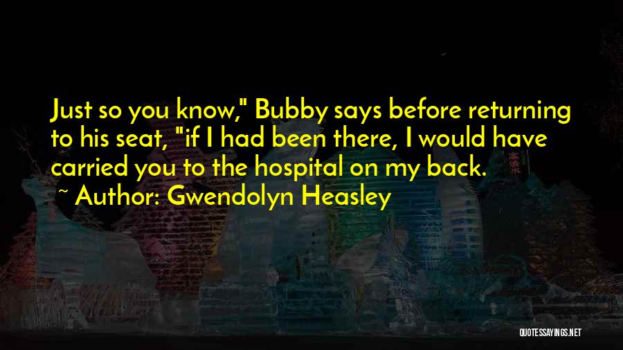 Gwendolyn Heasley Quotes: Just So You Know, Bubby Says Before Returning To His Seat, If I Had Been There, I Would Have Carried