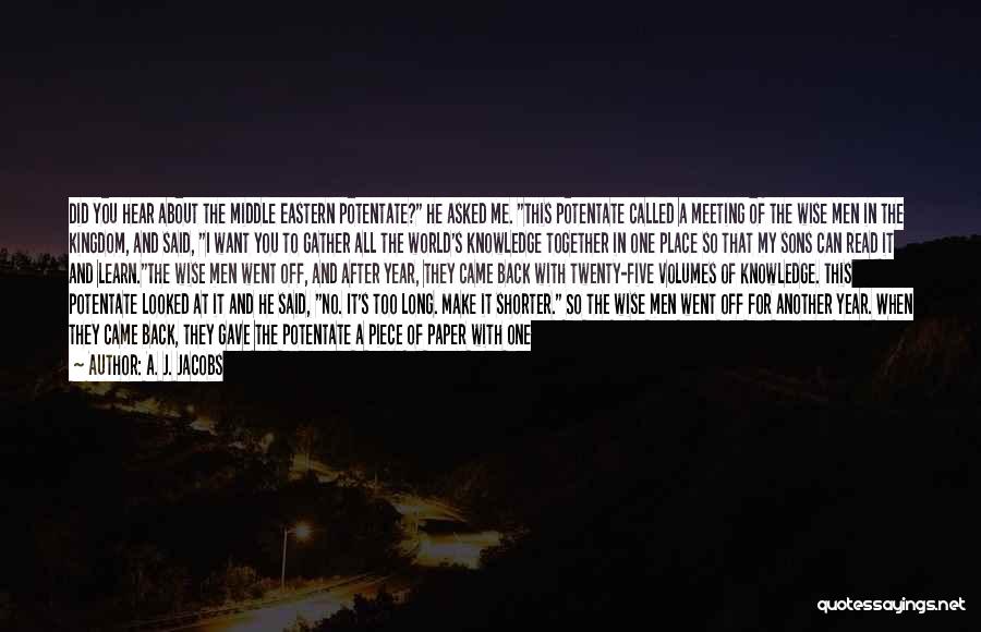 A. J. Jacobs Quotes: Did You Hear About The Middle Eastern Potentate? He Asked Me. This Potentate Called A Meeting Of The Wise Men