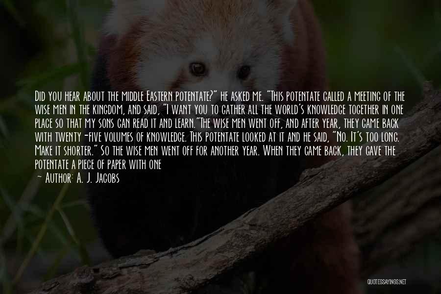 A. J. Jacobs Quotes: Did You Hear About The Middle Eastern Potentate? He Asked Me. This Potentate Called A Meeting Of The Wise Men