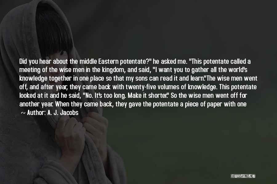 A. J. Jacobs Quotes: Did You Hear About The Middle Eastern Potentate? He Asked Me. This Potentate Called A Meeting Of The Wise Men