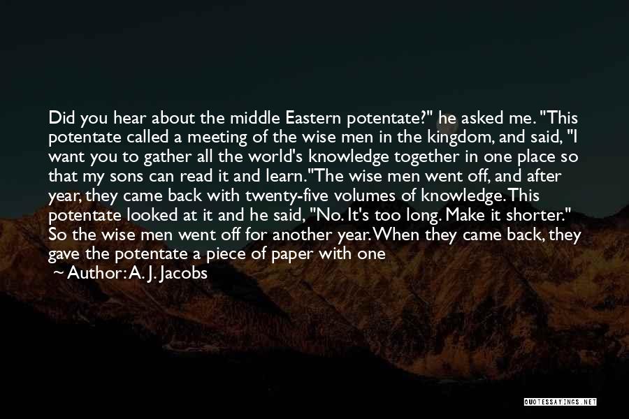 A. J. Jacobs Quotes: Did You Hear About The Middle Eastern Potentate? He Asked Me. This Potentate Called A Meeting Of The Wise Men