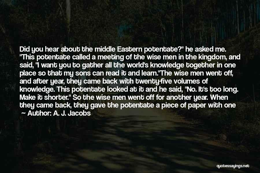 A. J. Jacobs Quotes: Did You Hear About The Middle Eastern Potentate? He Asked Me. This Potentate Called A Meeting Of The Wise Men