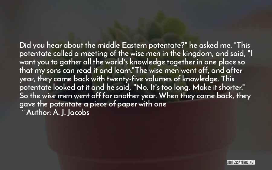 A. J. Jacobs Quotes: Did You Hear About The Middle Eastern Potentate? He Asked Me. This Potentate Called A Meeting Of The Wise Men