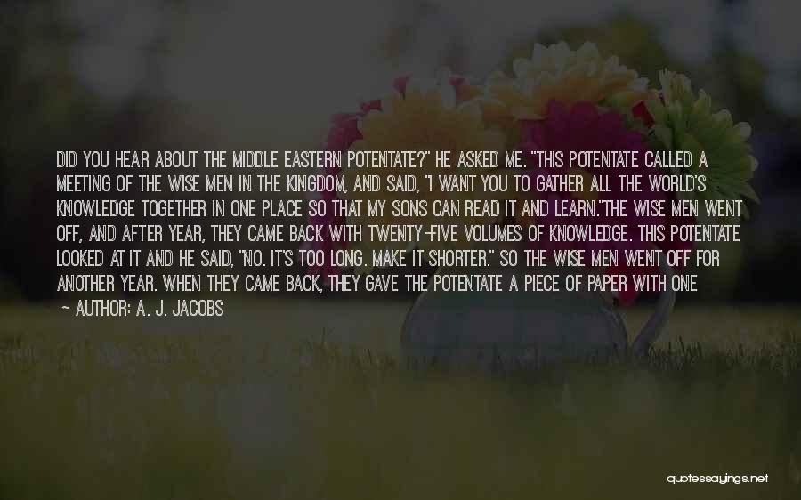 A. J. Jacobs Quotes: Did You Hear About The Middle Eastern Potentate? He Asked Me. This Potentate Called A Meeting Of The Wise Men