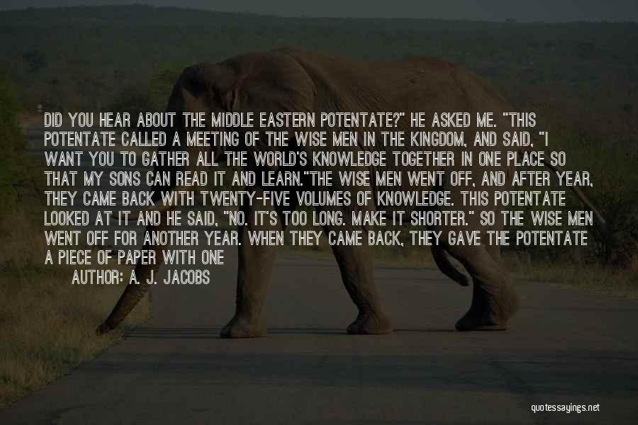 A. J. Jacobs Quotes: Did You Hear About The Middle Eastern Potentate? He Asked Me. This Potentate Called A Meeting Of The Wise Men