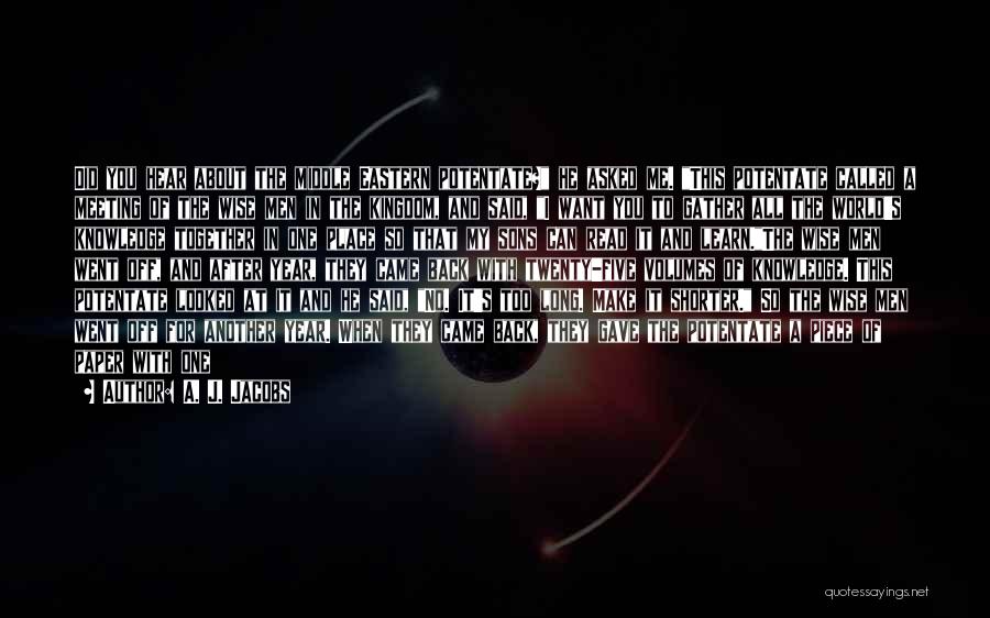 A. J. Jacobs Quotes: Did You Hear About The Middle Eastern Potentate? He Asked Me. This Potentate Called A Meeting Of The Wise Men