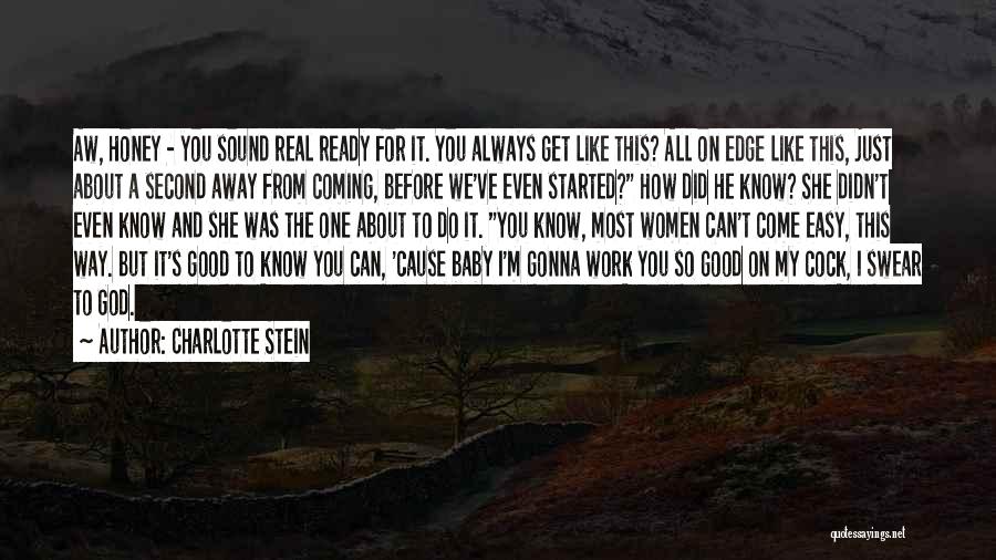 Charlotte Stein Quotes: Aw, Honey - You Sound Real Ready For It. You Always Get Like This? All On Edge Like This, Just