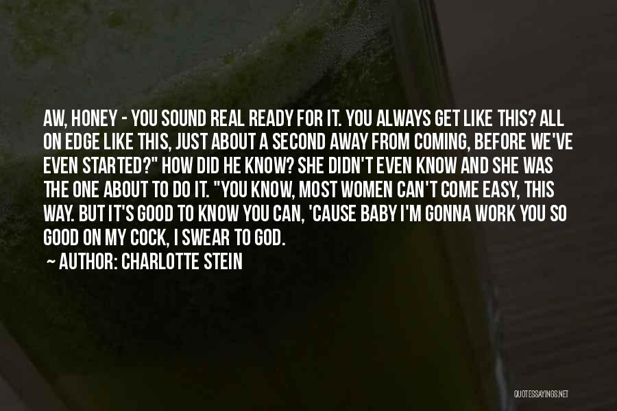 Charlotte Stein Quotes: Aw, Honey - You Sound Real Ready For It. You Always Get Like This? All On Edge Like This, Just