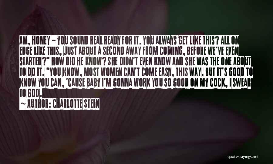 Charlotte Stein Quotes: Aw, Honey - You Sound Real Ready For It. You Always Get Like This? All On Edge Like This, Just