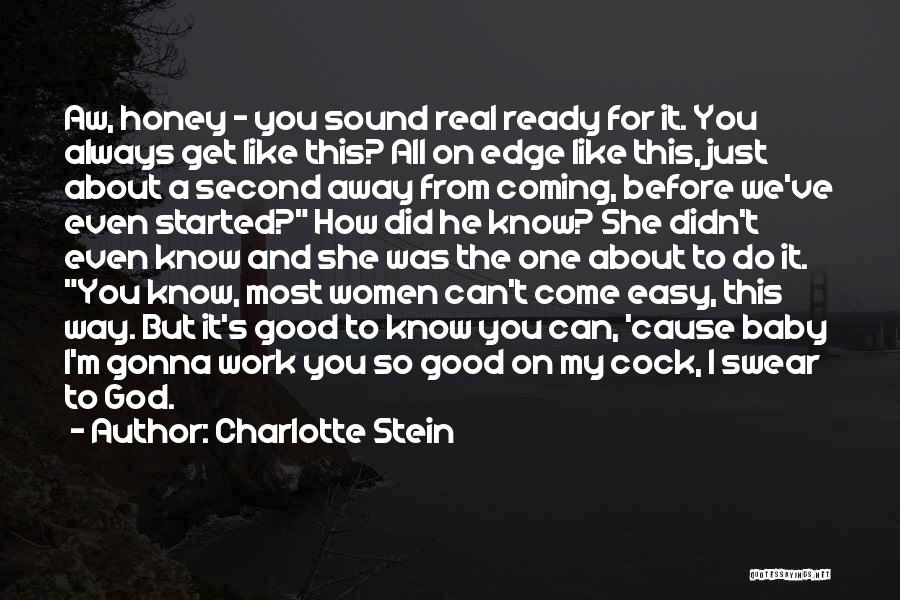 Charlotte Stein Quotes: Aw, Honey - You Sound Real Ready For It. You Always Get Like This? All On Edge Like This, Just